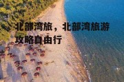 北部湾旅，北部湾旅游攻略自由行