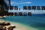海南椰岛，海南椰岛酒业发展有限公司