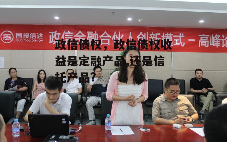 政信债权，政信债权收益是定融产品,还是信托产品?