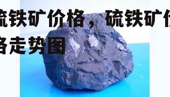 硫铁矿价格，硫铁矿价格走势图