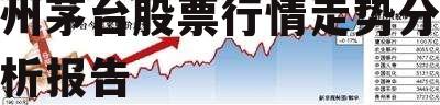 贵州茅台股票行情，贵州茅台股票行情走势分析报告