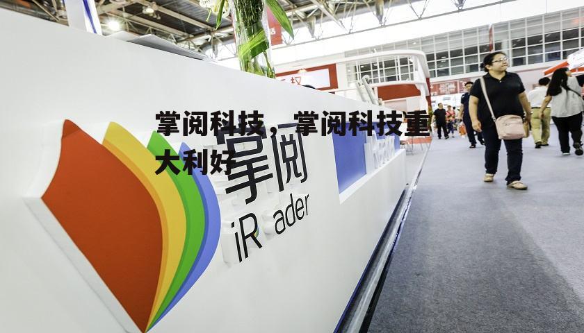 掌阅科技，掌阅科技重大利好